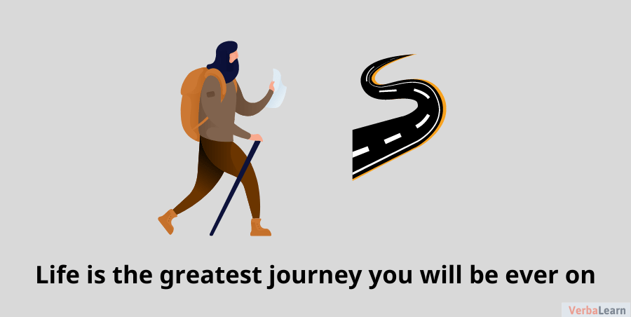 Life is the greatest journey you will be ever on.