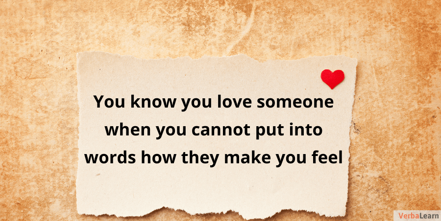 You know you love someone when you cannot put into words how they make you feel.