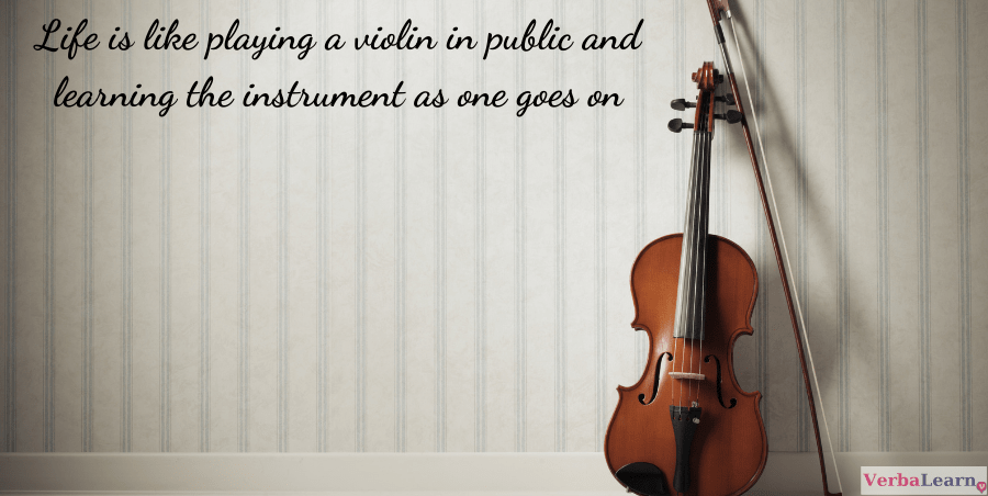 Life is like playing a violin in public and learning the instrument as one goes on