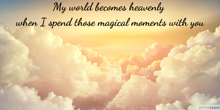 My world becomes heavenly when I spend those magical moments with you