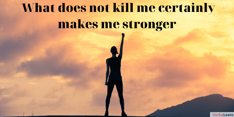 What does not kill me certainly makes me stronger