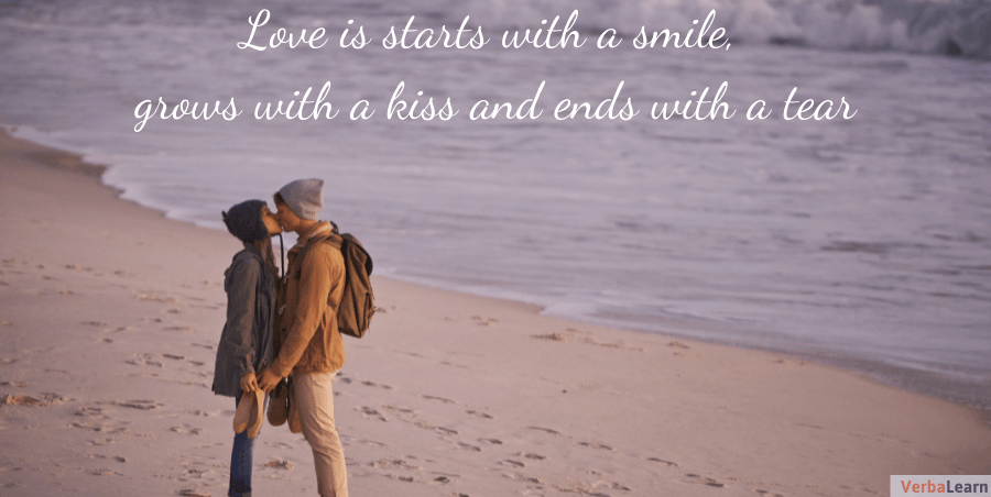 Love is starts with a smile, grows with a kiss and ends with a tear.